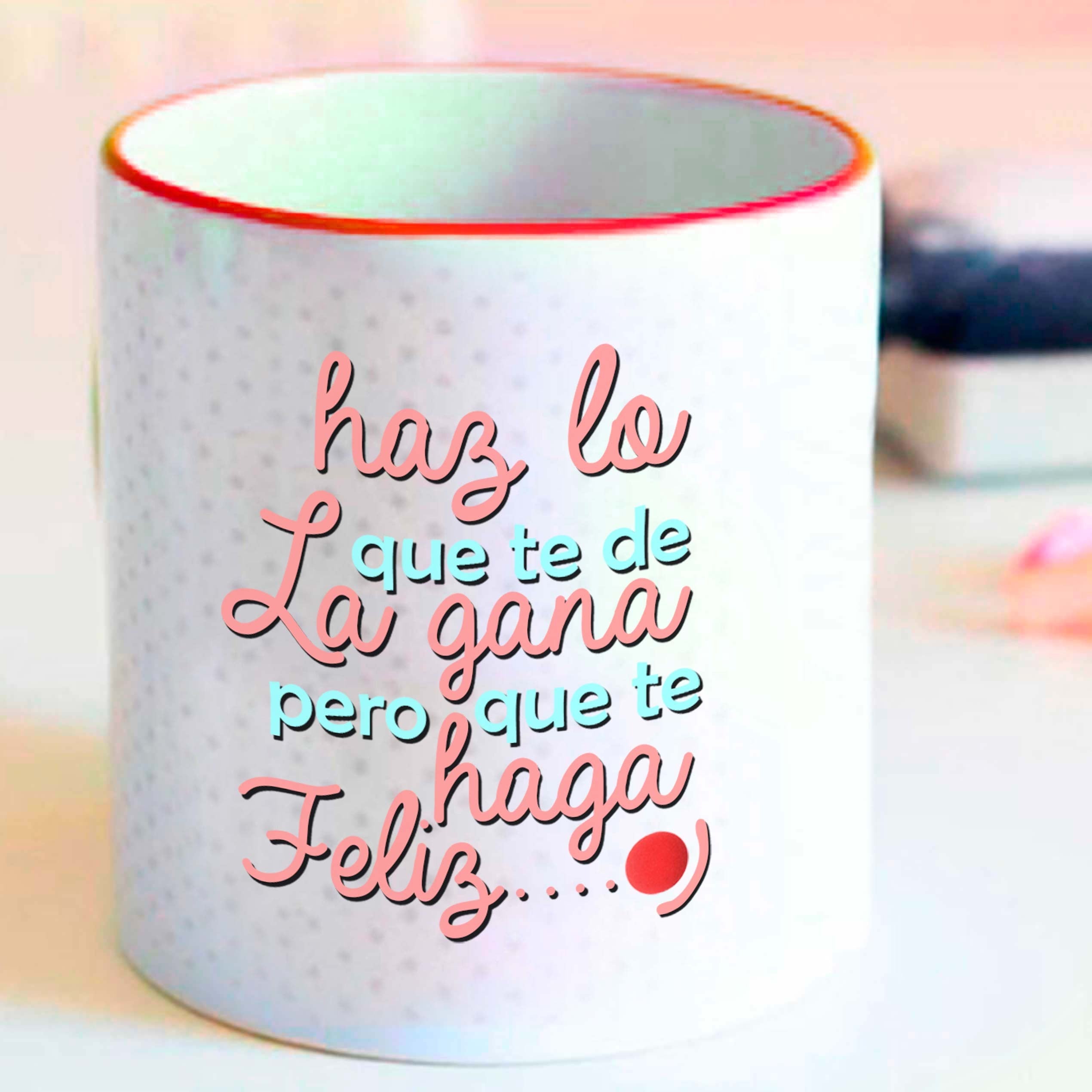 Taza positiva "Haz lo que te de la gana pero que te haga feliz"