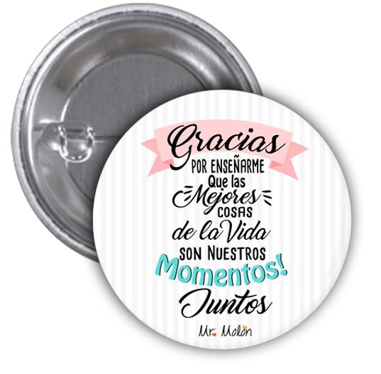 Chapas "GRACIAS POR ENSEÑARME QUE LAS MEJORES COSAS DE LA VIDA SON NUESTROS MOMENTOS JUNTOS"