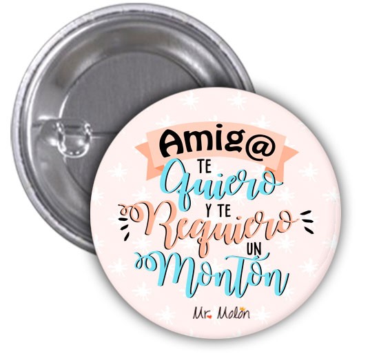 Chapa "AMIG@ TE QUIERO Y TE REQUIERO UN MONTON"
