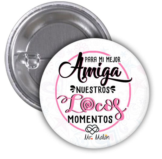 Chapa "PARA MI MEJOR AMIGA NUESTROS LOCOS MOMENTOS"