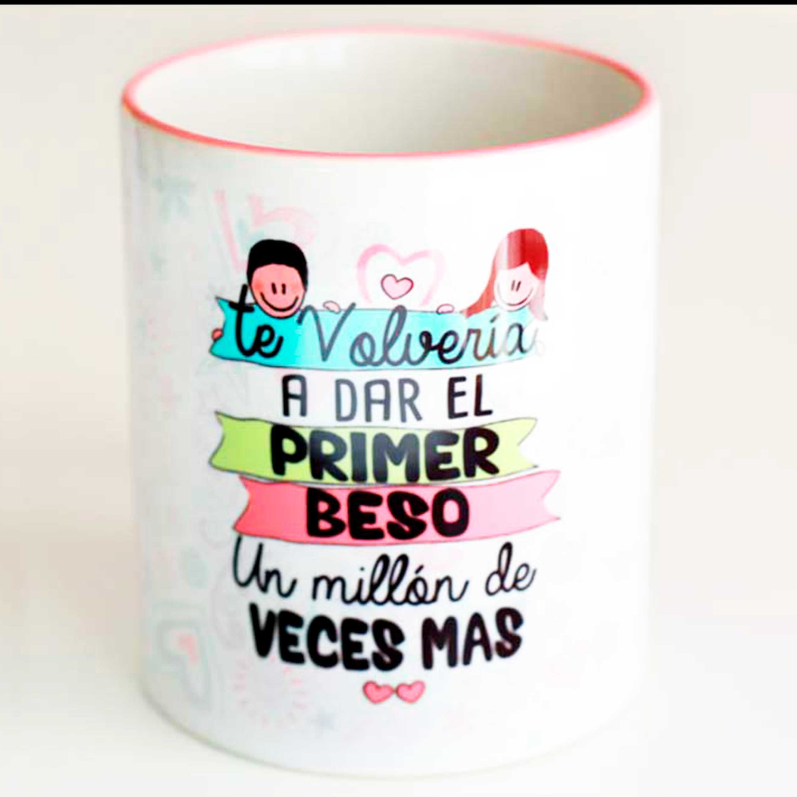 Taza "TE VOLVERÍA A DAR EL PRIMER BESO UN MILLÓN DE VECES MAS"