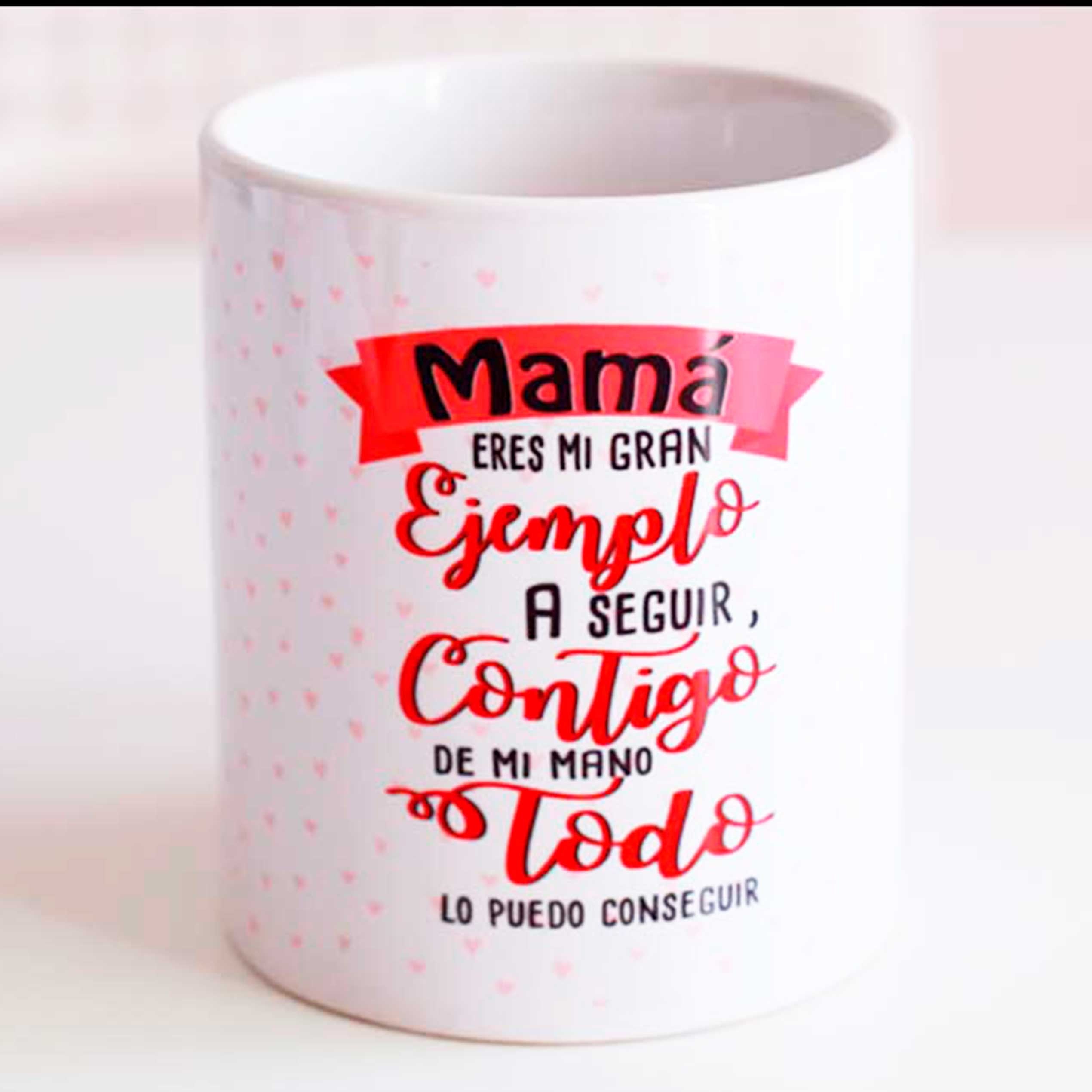 TAZA "MAMÁ ERES UN EJEMPLO A SEGUIR CONTIGO DE LA MANO TODO LO PUEDO CONSEGUIR"